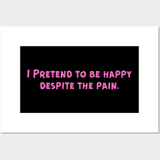 I Pretend to be happy despite the pain. Cancer Fighter Sad Painful Meaningful Words Survival Vibes Typographic Facts slogans for Man's & Woman's Posters and Art